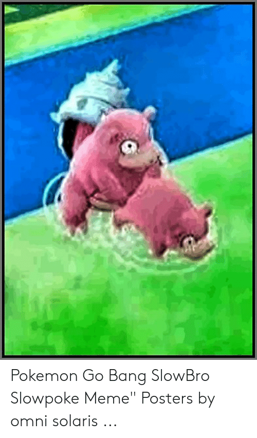 pokemon-go-bang-slowbro-slowpoke-meme-posters-by-omni-solaris-52584169.png